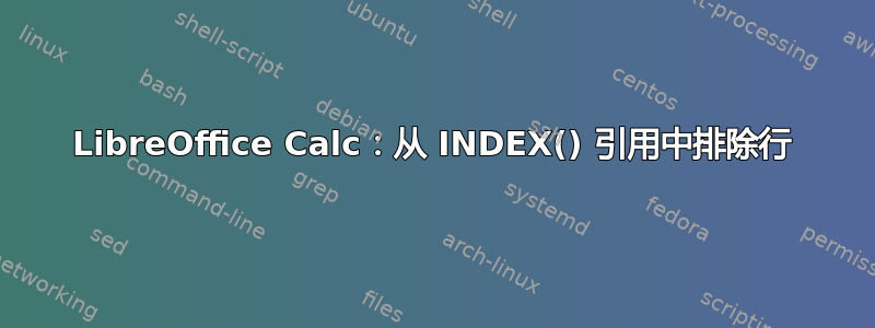 LibreOffice Calc：从 INDEX() 引用中排除行