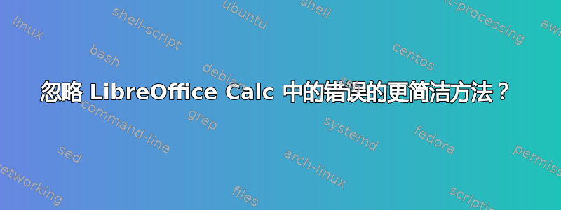 忽略 LibreOffice Calc 中的错误的更简洁方法？