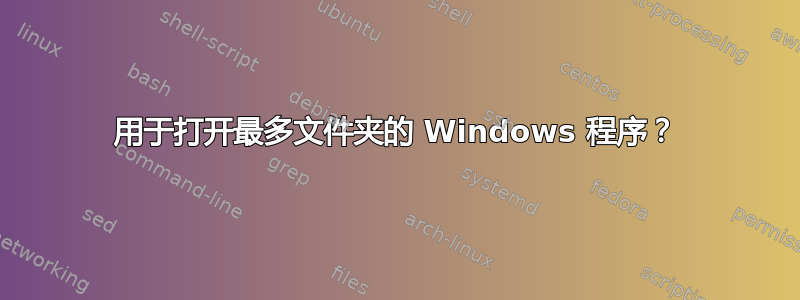 用于打开最多文件夹的 Windows 程序？