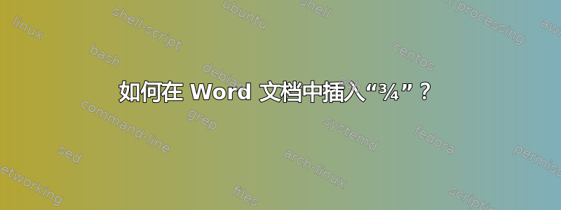 如何在 Word 文档中插入“¾”？