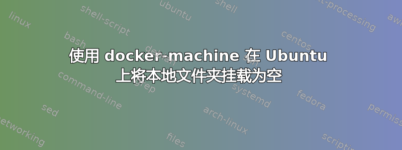 使用 docker-machine 在 Ubuntu 上将本地文件夹挂载为空