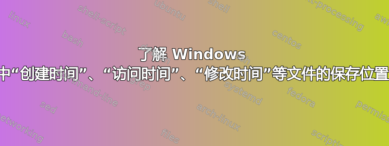 了解 Windows 中“创建时间”、“访问时间”、“修改时间”等文件的保存位置