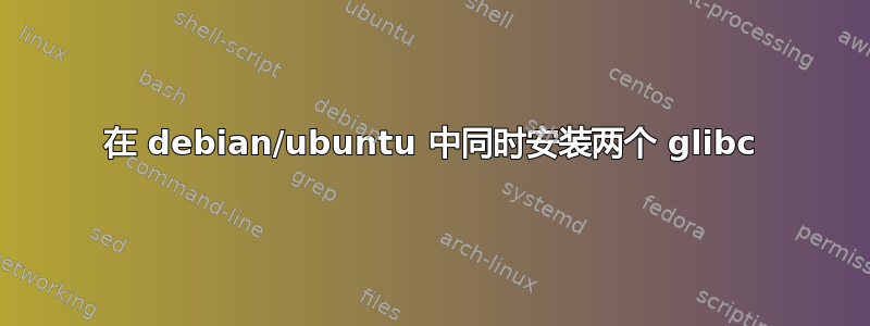 在 debian/ubuntu 中同时安装两个 glibc