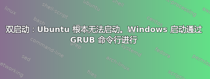 双启动：Ubuntu 根本无法启动。Windows 启动通过 GRUB 命令行进行