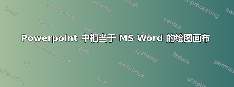 Powerpoint 中相当于 MS Word 的绘图画布