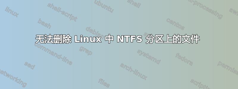 无法删除 Linux 中 NTFS 分区上的文件