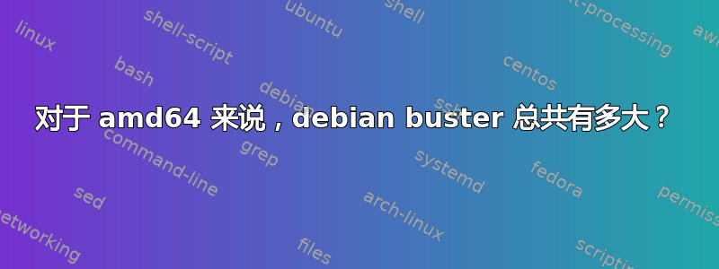 对于 amd64 来说，debian buster 总共有多大？