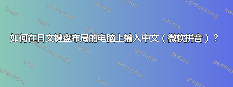 如何在日文键盘布局的电脑上输入中文（微软拼音）？