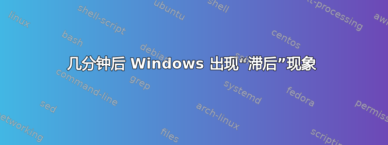 几分钟后 Windows 出现“滞后”现象