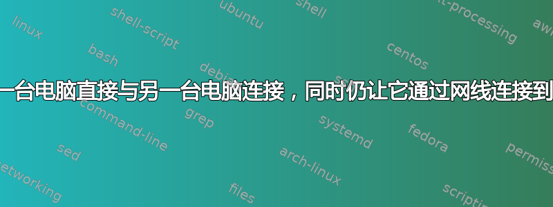 如何让一台电脑直接与另一台电脑连接，同时仍让它通过网线连接到互联网