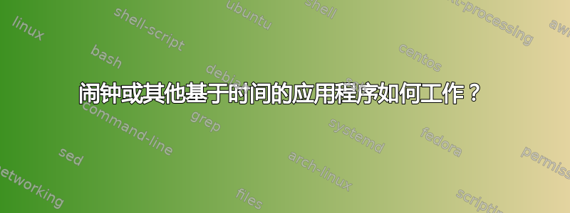 闹钟或其他基于时间的应用程序如何工作？