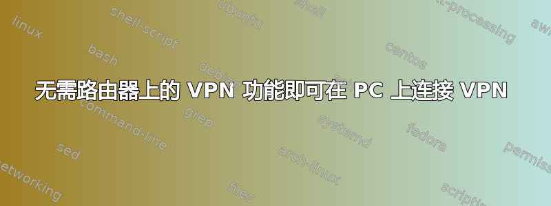 无需路由器上的 VPN 功能即可在 PC 上连接 VPN