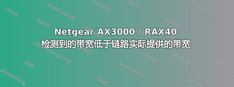 Netgear AX3000 / RAX40 检测到的带宽低于链路实际提供的带宽