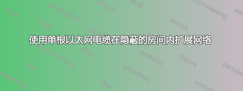 使用单根以太网电缆在隐蔽的房间内扩展网络