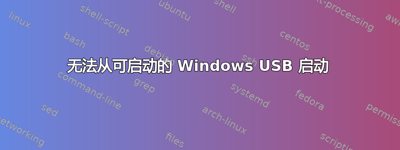 无法从可启动的 Windows USB 启动