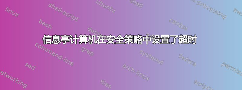 信息亭计算机在安全策略中设置了超时