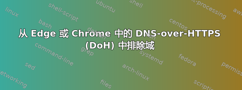 从 Edge 或 Chrome 中的 DNS-over-HTTPS (DoH) 中排除域