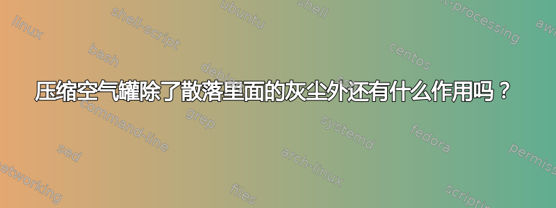 压缩空气罐除了散落里面的灰尘外还有什么作用吗？