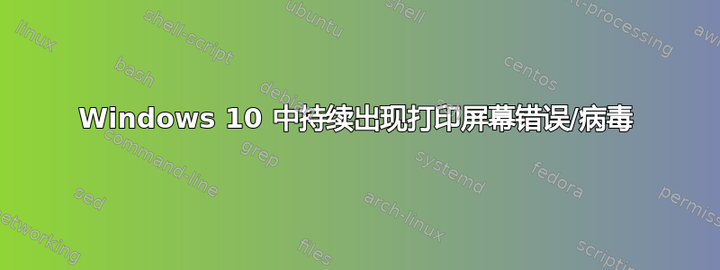 Windows 10 中持续出现打印屏幕错误/病毒