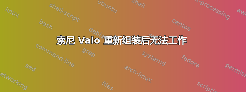 索尼 Vaio 重新组装后无法工作