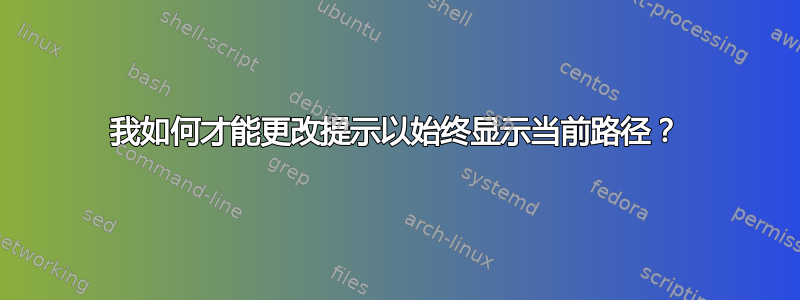 我如何才能更改提示以始终显示当前路径？