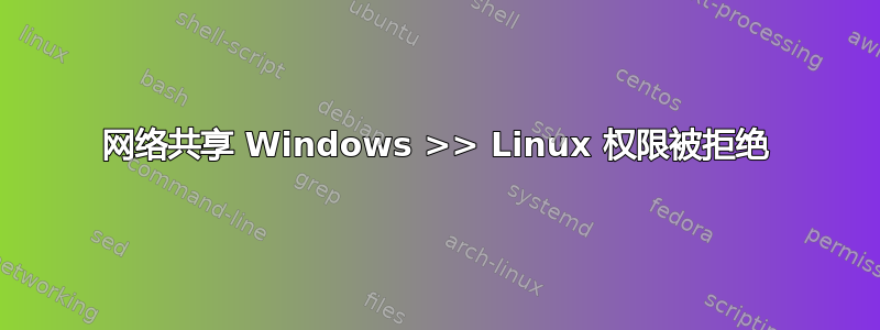 网络共享 Windows >> Linux 权限被拒绝