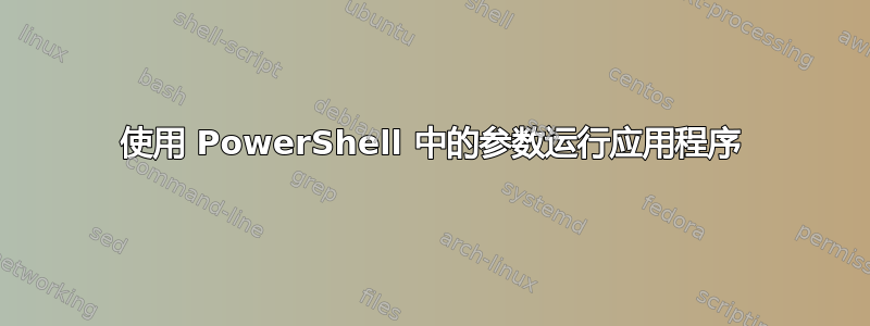 使用 PowerShell 中的参数运行应用程序