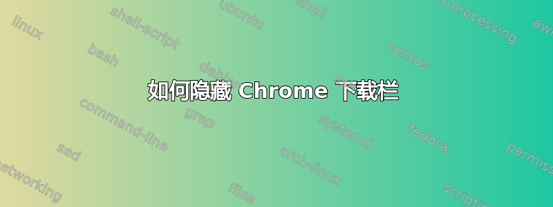 如何隐藏 Chrome 下载栏