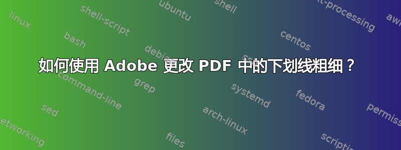 如何使用 Adob​​e 更改 PDF 中的下划线粗细？