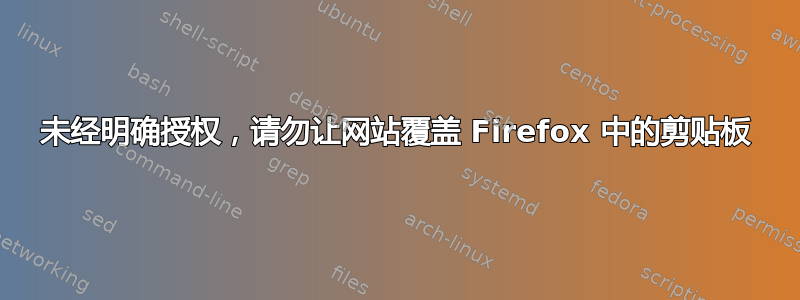 未经明确授权，请勿让网站覆盖 Firefox 中的剪贴板