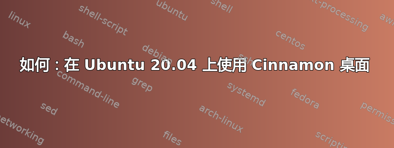 如何：在 Ubuntu 20.04 上使用 Cinnamon 桌面