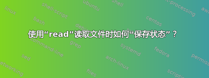 使用“read”读取文件时如何“保存状态”？