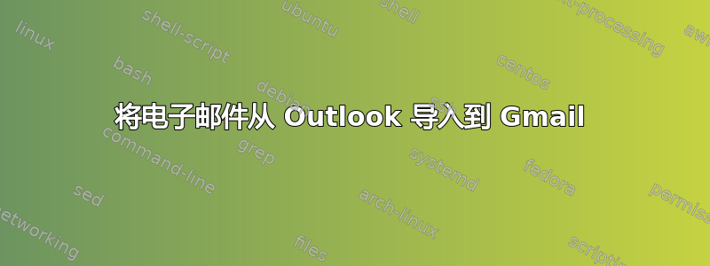 将电子邮件从 Outlook 导入到 Gmail