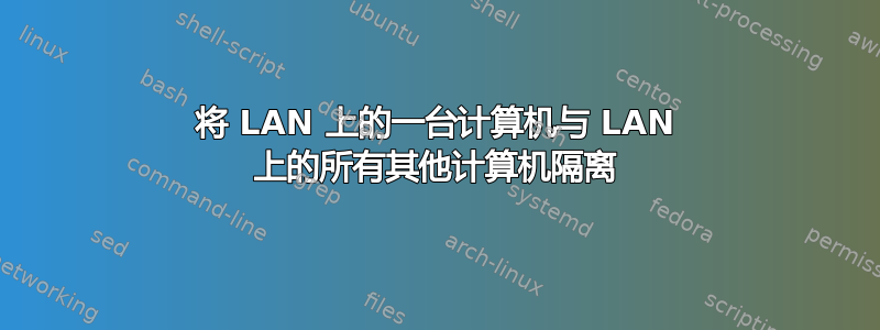 将 LAN 上的一台计算机与 LAN 上的所有其他计算机隔离