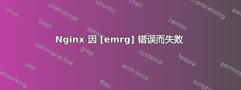 Nginx 因 [emrg] 错误而失败