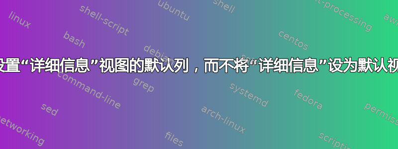 如何设置“详细信息”视图的默认列，而不将“详细信息”设为默认视图？