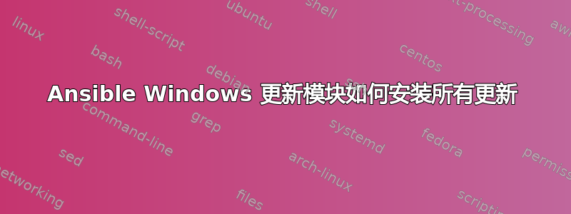 Ansible Windows 更新模块如何安装所有更新