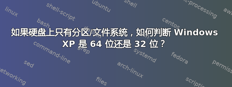 如果硬盘上只有分区/文件系统，如何判断 Windows XP 是 64 位还是 32 位？