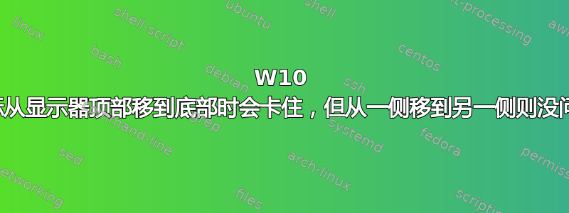 W10 光标从显示器顶部移到底部时会卡住，但从一侧移到另一侧则没问题