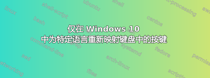 仅在 Windows 10 中为特定语言重新映射键盘中的按键