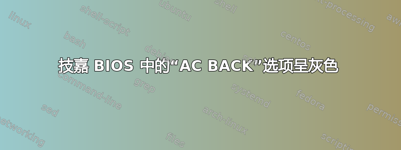 技嘉 BIOS 中的“AC BACK”选项呈灰色