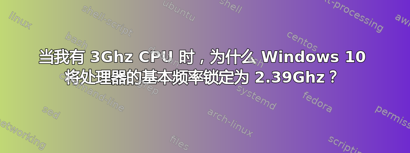 当我有 3Ghz CPU 时，为什么 Windows 10 将处理器的基本频率锁定为 2.39Ghz？