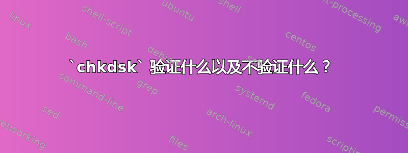 `chkdsk` 验证什么以及不验证什么？