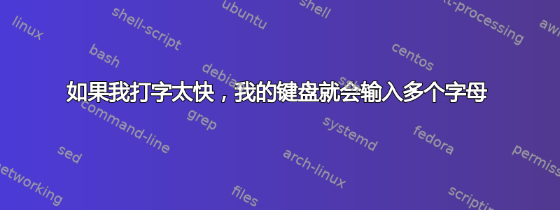 如果我打字太快，我的键盘就会输入多个字母