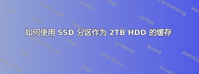 如何使用 SSD 分区作为 2TB HDD 的缓存