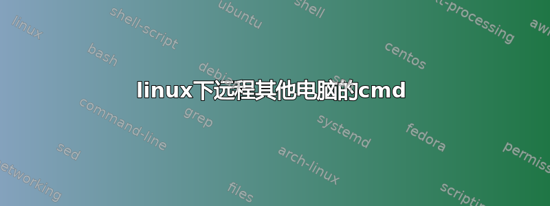 linux下远程其他电脑的cmd