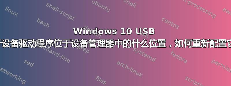 Windows 10 USB 串行设备驱动程序位于设备管理器中的什么位置，如何重新配置​​它？