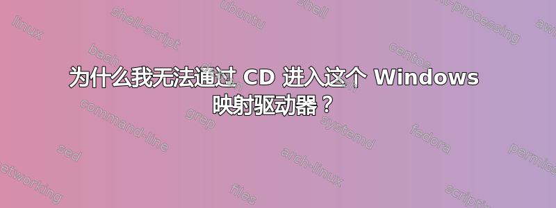 为什么我无法通过 CD 进入这个 Windows 映射驱动器？