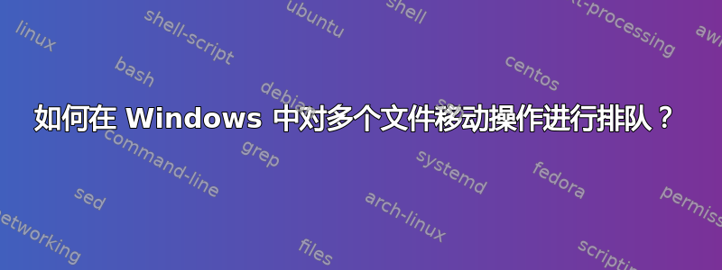 如何在 Windows 中对多个文件移动操作进行排队？