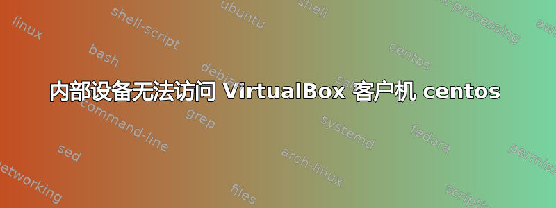 内部设备无法访问 VirtualBox 客户机 centos